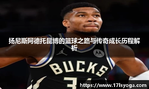 扬尼斯阿德托昆博的篮球之路与传奇成长历程解析