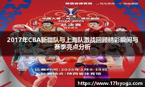 2017年CBA新疆队与上海队激战回顾精彩瞬间与赛季亮点分析